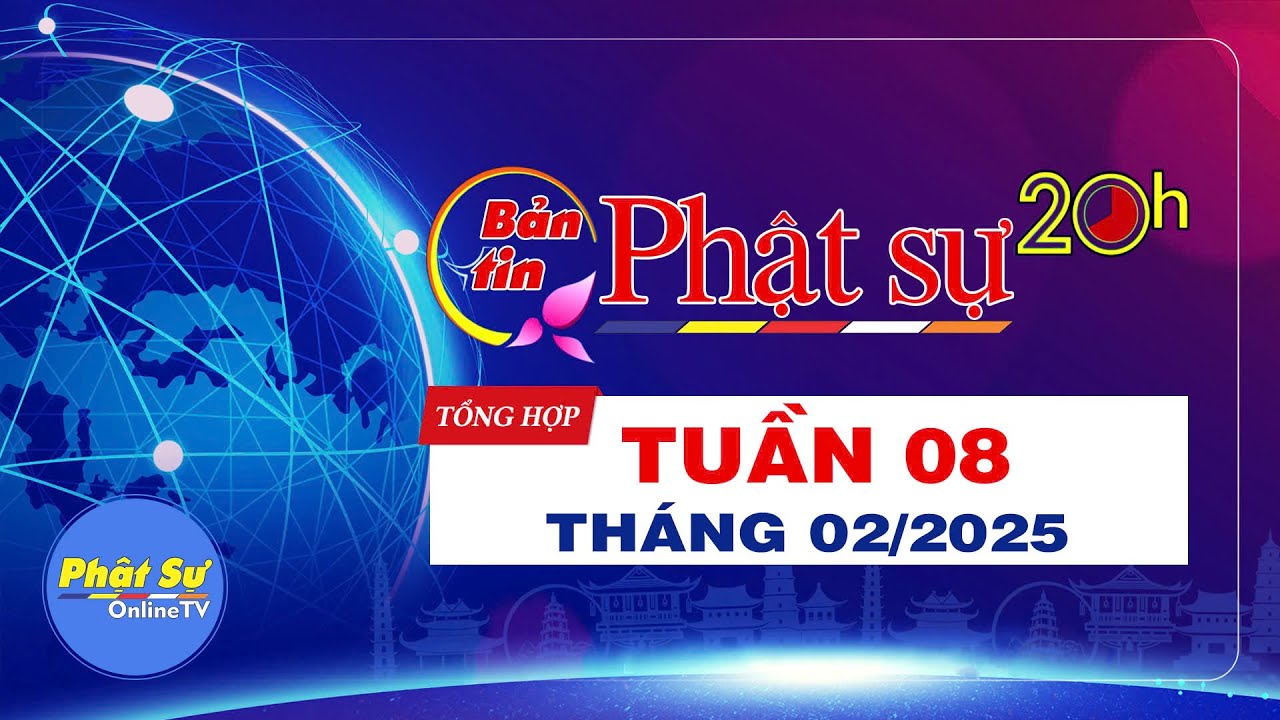 Bản tin Phật sự trong tuần, Tuần 08 - Th&aacute;ng 02/2025.