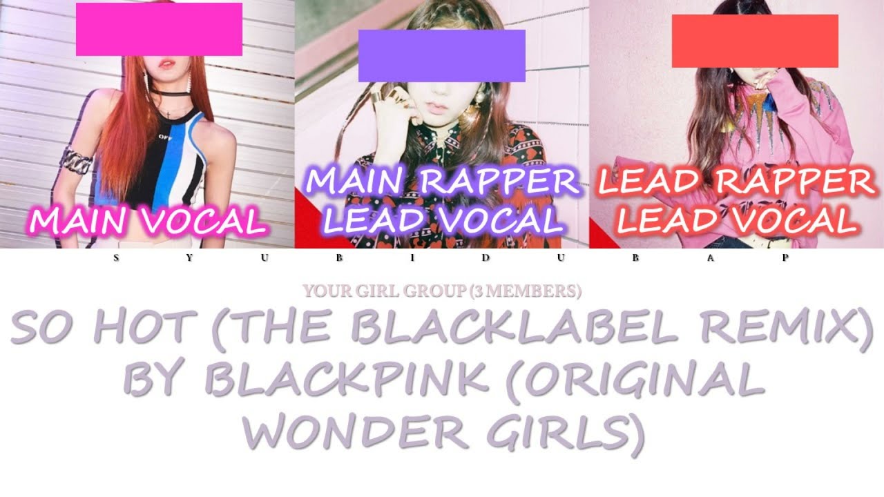 Your Girl Group (3 Members) Sing So Hot (The Blacklabel Remix) by BLACKPINK (Original:Wonder Girls)