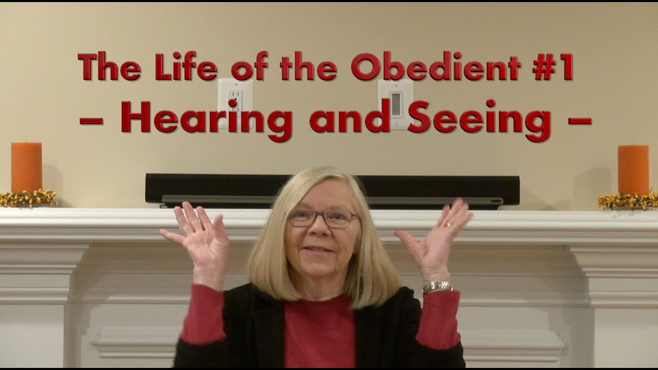 The Life of the Obedient #1 – Hearing and Seeing