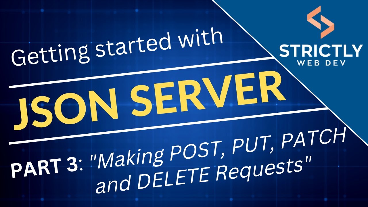 Part 3: Making POST, PUT, PATCH and DELETE Requests with JSON Server