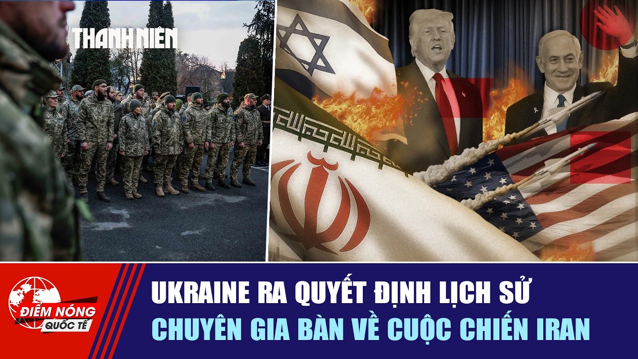 ĐIỂM NÓNG QUỐC TẾ 5/3: Ukraine ra quyết định lịch sử | Chuyên gia bàn về cuộc chiến Iran