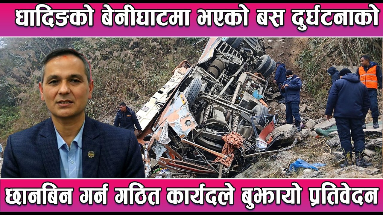 धादिङको बेनीघाटमा भएको बस दुर्घटनाको छानबिन गर्न गठित कार्यदले बुझायो प्रतिवेदन || News Report