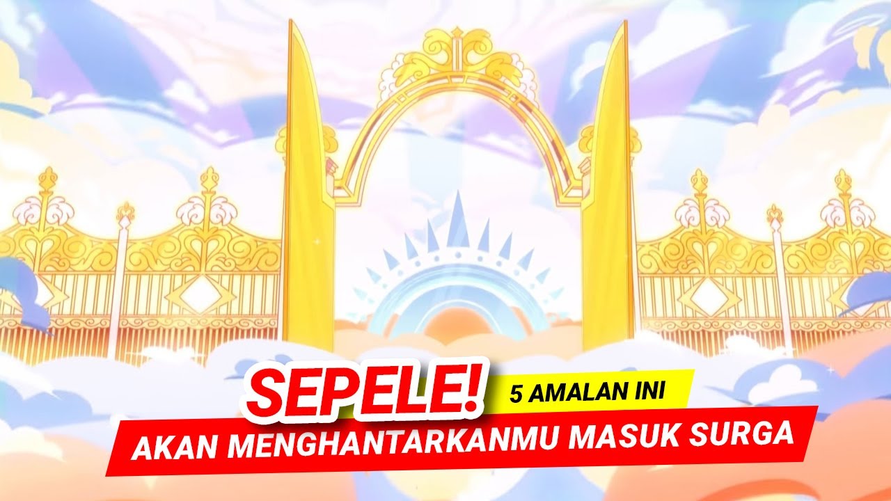 MASYAALLAH !! 5 AMALAN SEPELE YANG BISA MENGHANTARKANMU MASUK SURGA