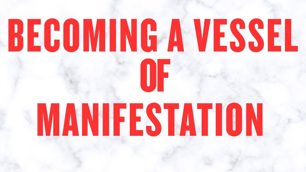 BECOMING A VESSEL OF MANIFESTATION