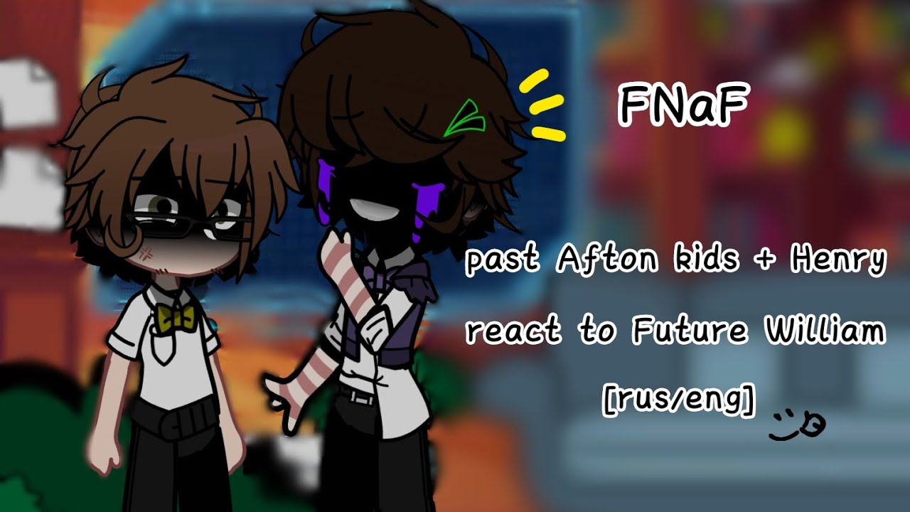 [FNaF] past Afton kids + Henry and Charlie react to future William! part 1 || [RUS/ENG] || чит опис.