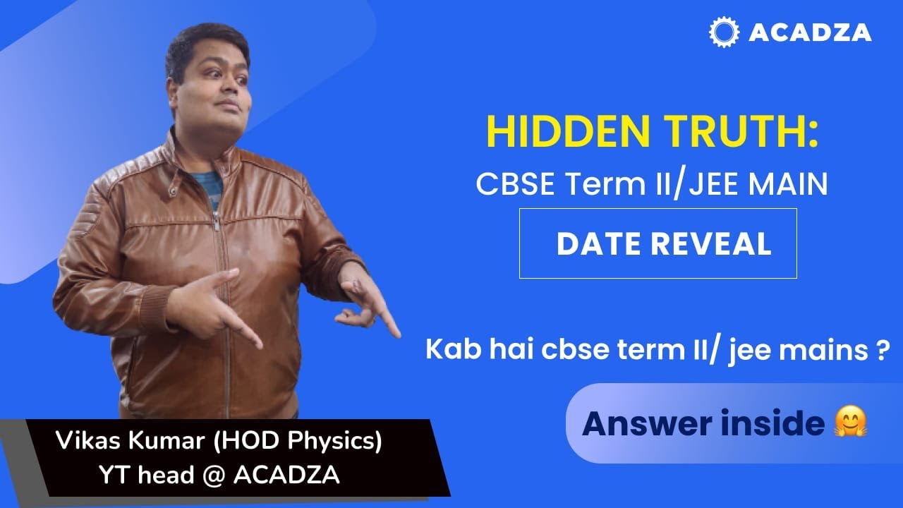 HIDDEN TRUTH : कब है CBSE TERM II / JEE MAIN 2022 /  VIKAS KUMAR (HOD PHYSICS, YT HEAD@ACADZA)