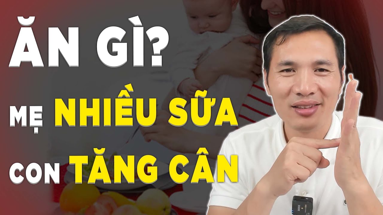 Làm gì để mẹ NHIỀU SỮA, NHIỀU CHẤT, con không biếng ăn, TĂNG CÂN VÙ VÙ| DS Trương Minh Đạt