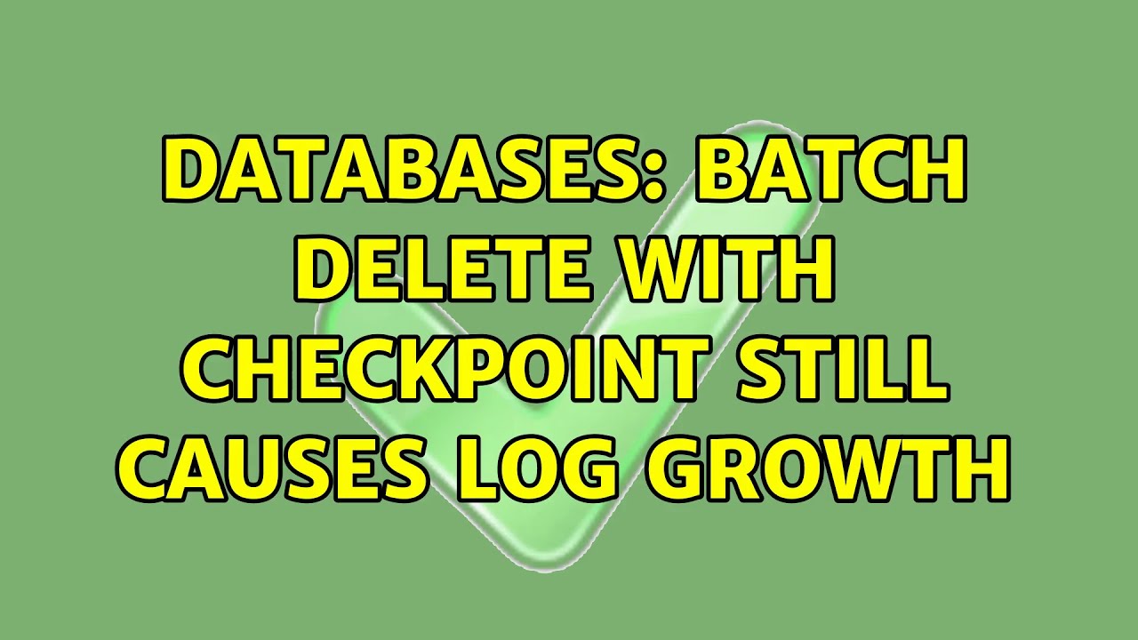 Databases: Batch Delete with checkpoint still causes log growth