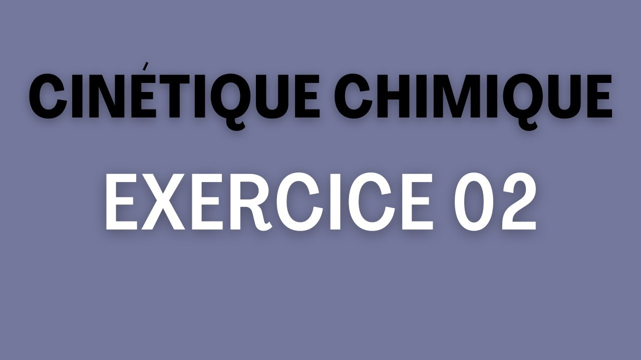 | Exercice 02 | Cinétique chimique |
