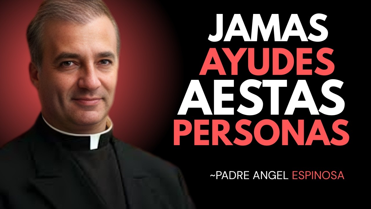 Jamás Ayudes a Estas 9 Personas” del Padre Ángel Espinosa