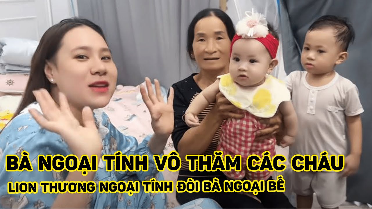 Bà Ngoại Tính vô thăm các cháu, Lion thương Ngoại Tính đòi bà Ngoại bế, Ko cho Bà Ngoại ôm ai