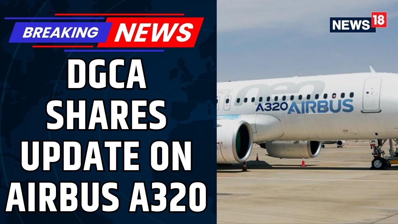 Airbus Risk: DGCA Shares Update After Airbus A320 Software Issue Triggers 338 Flight Delays | News18