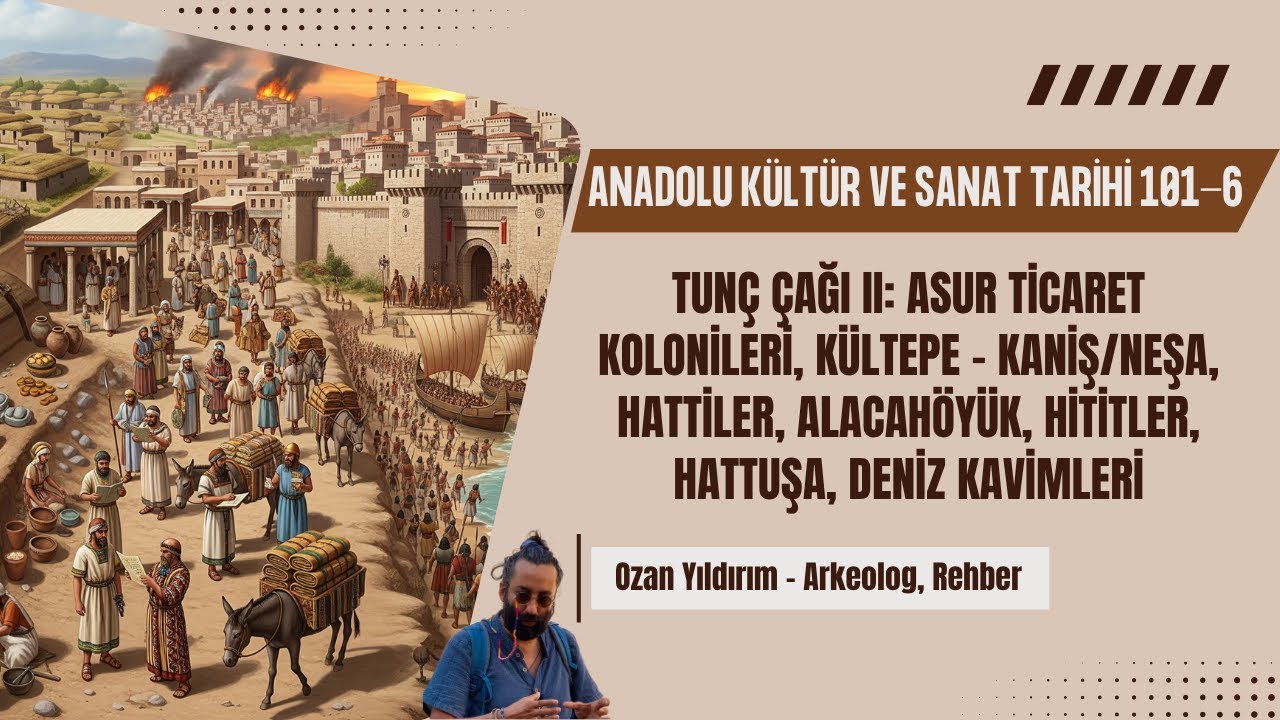 Anadolu Kültür & Sanat Tarihi 101 B6: Asur Ticaret Kolonileri, Hattiler, Hititler, Kültepe, Hattuş