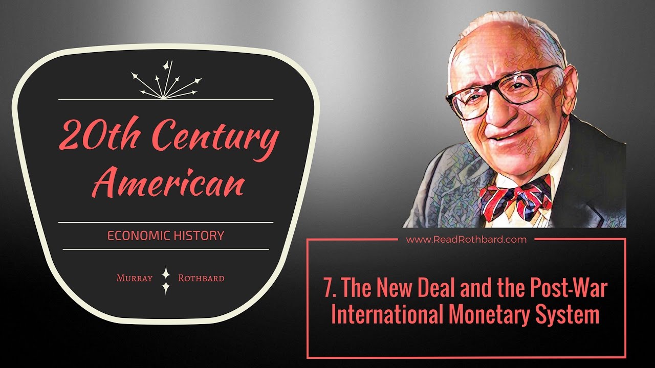 7.  The New Deal and the Post War International Monetary System - Murray N Rothbard