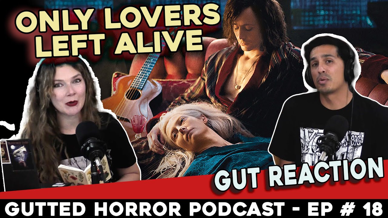 Only Lovers Left Alive (2013)- Recap,Predictions,&Review- GUESS the END- Gutted Horror Podcast-Ep.18