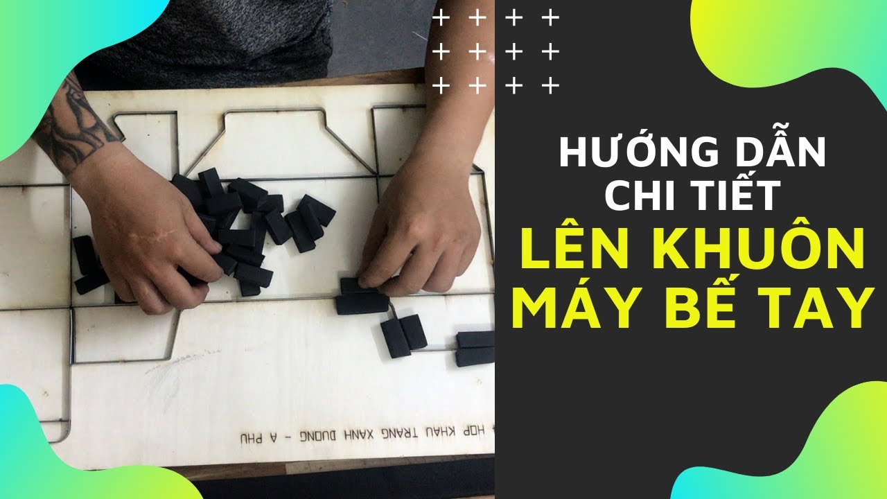 HƯỚNG DẪN CHI TIẾT LÊN KHUÔN MÁY BẾ TAY - BAO BÌ GIẤY LÊ PHAN