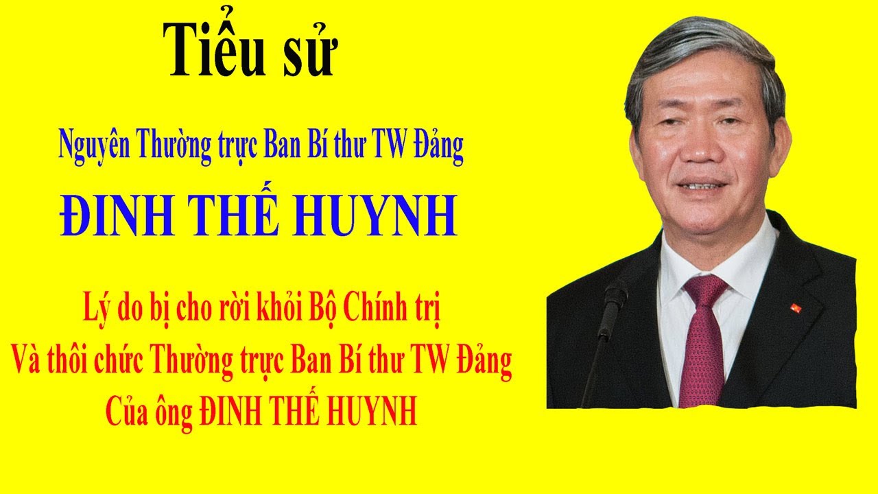 Tiểu sử ĐINH THẾ HUYNH - Lý do bị đẩy rời khỏi Bộ Chính trị và thôi chức Thường trực Ban Bí thư