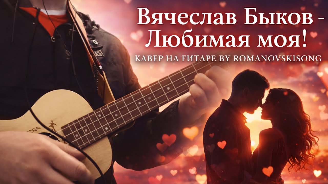 ВЯЧЕСЛАВ БЫКОВ - ЛЮБИМАЯ МОЯ! КАВЕР НА ГИТАРЕ BY ROMANOVSKISONG.