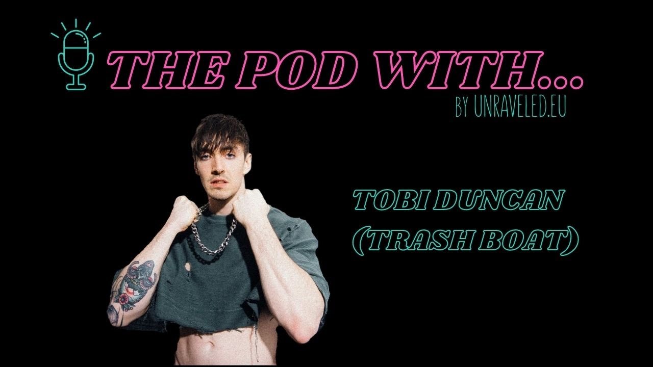 The Pod With Tobi Duncan (Trash Boat)