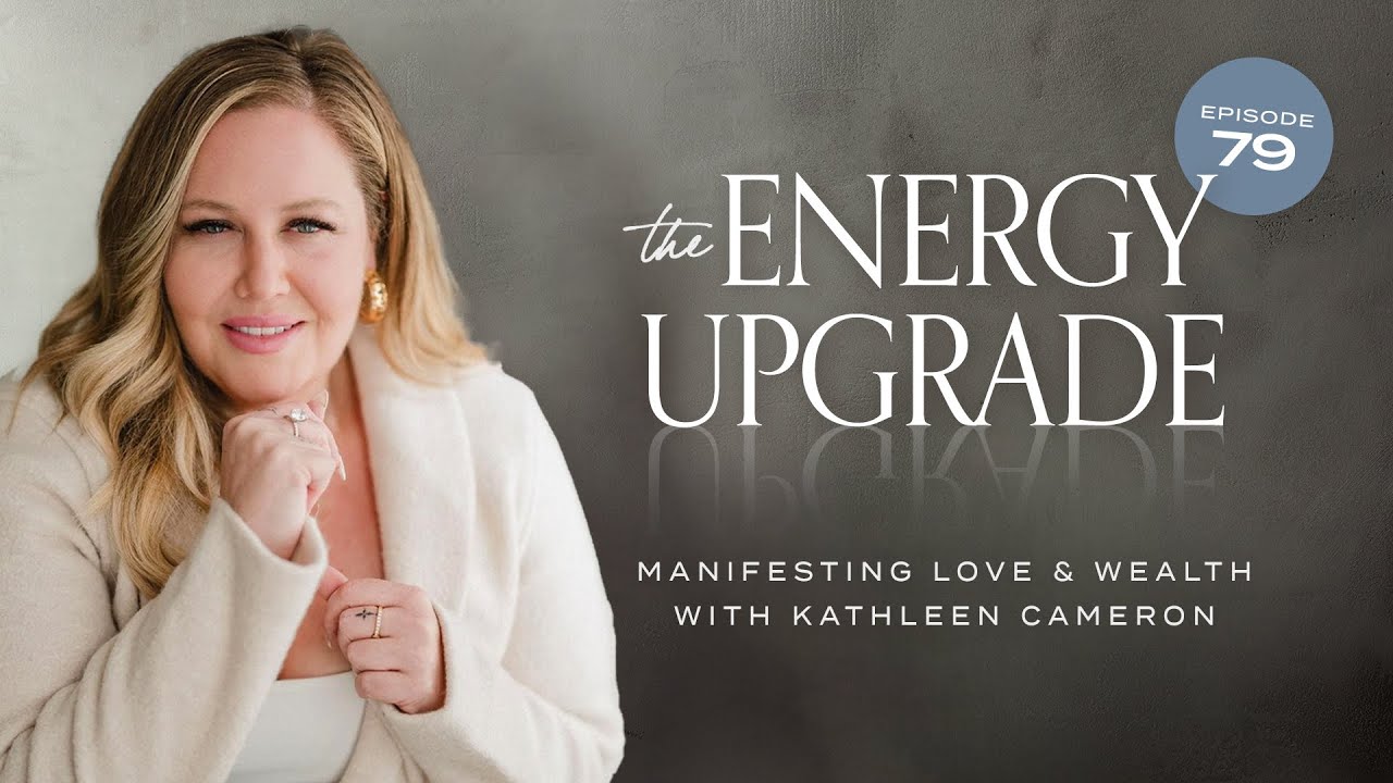 Manifesting Love & Wealth with Kathleen Cameron (The ENERGY UPGRADE ep. 79)