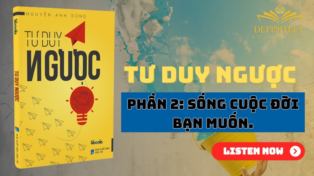 TƯ DUY NGƯỢC- Tác Giả: Nguyễn Anh Dũng| Phần 2: SỐNG CUỘC ĐỜI BẠN MUỐN.