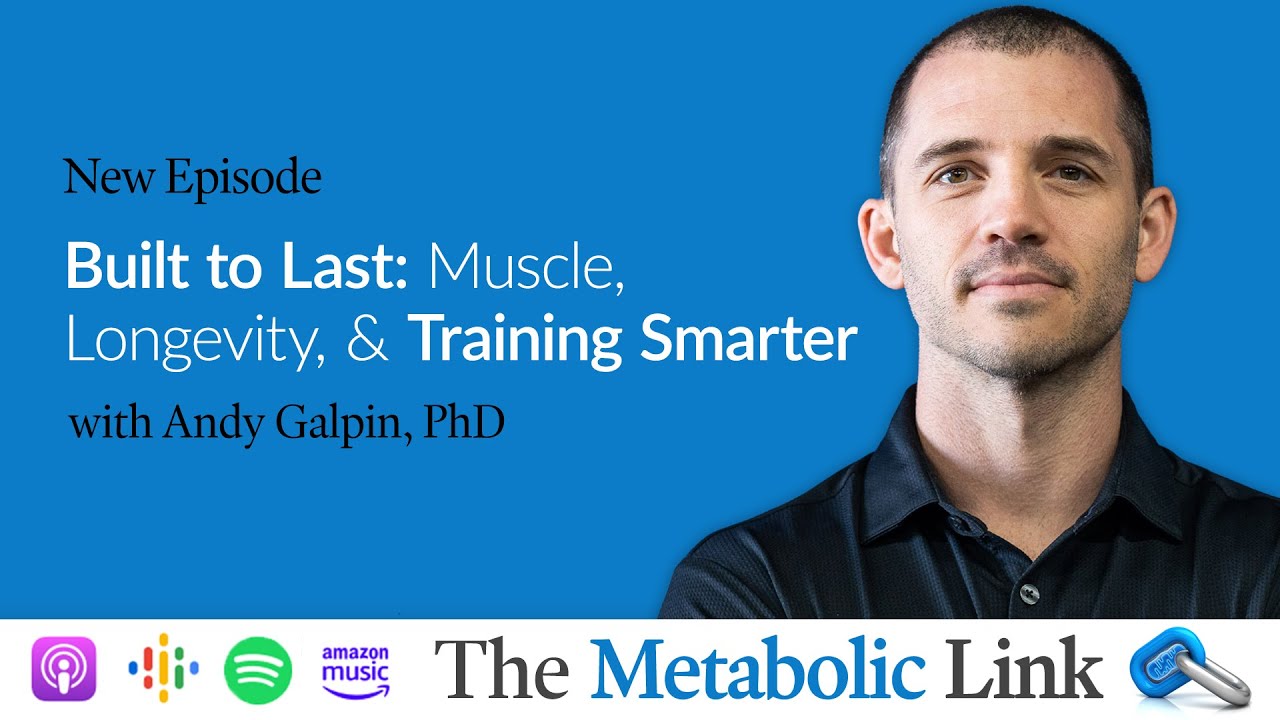 Built to Last: Muscle, Longevity, and Training Smarter | Dr. Andy Galpin | The Metabolic Link Ep. 76