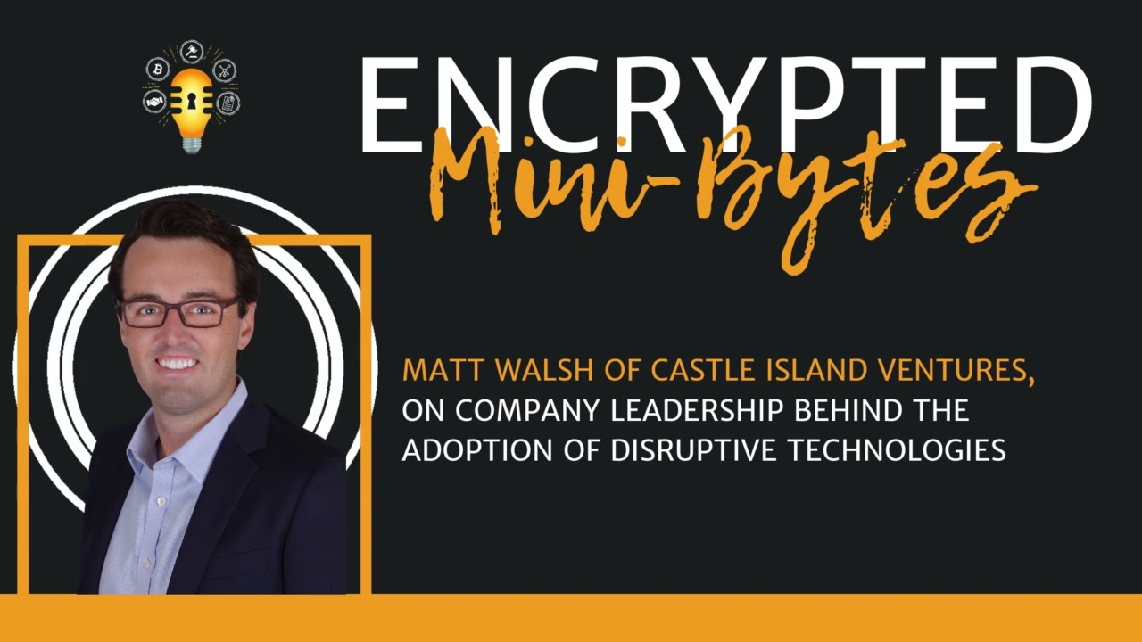 Company Leadership Behind the Adoption of Disruptive Tech - Matt Walsh of Castle Island Ventures