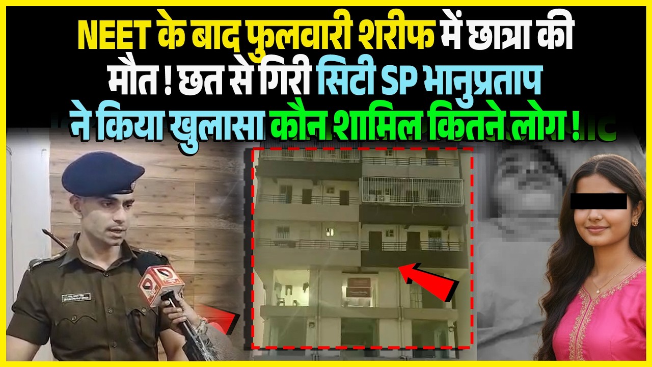 NEET के बाद Phulwari Sharif में छात्रा की मौ/त ! छत से गिरी सिटी SP Bhanu Pratap ने किया खुलासा कौन