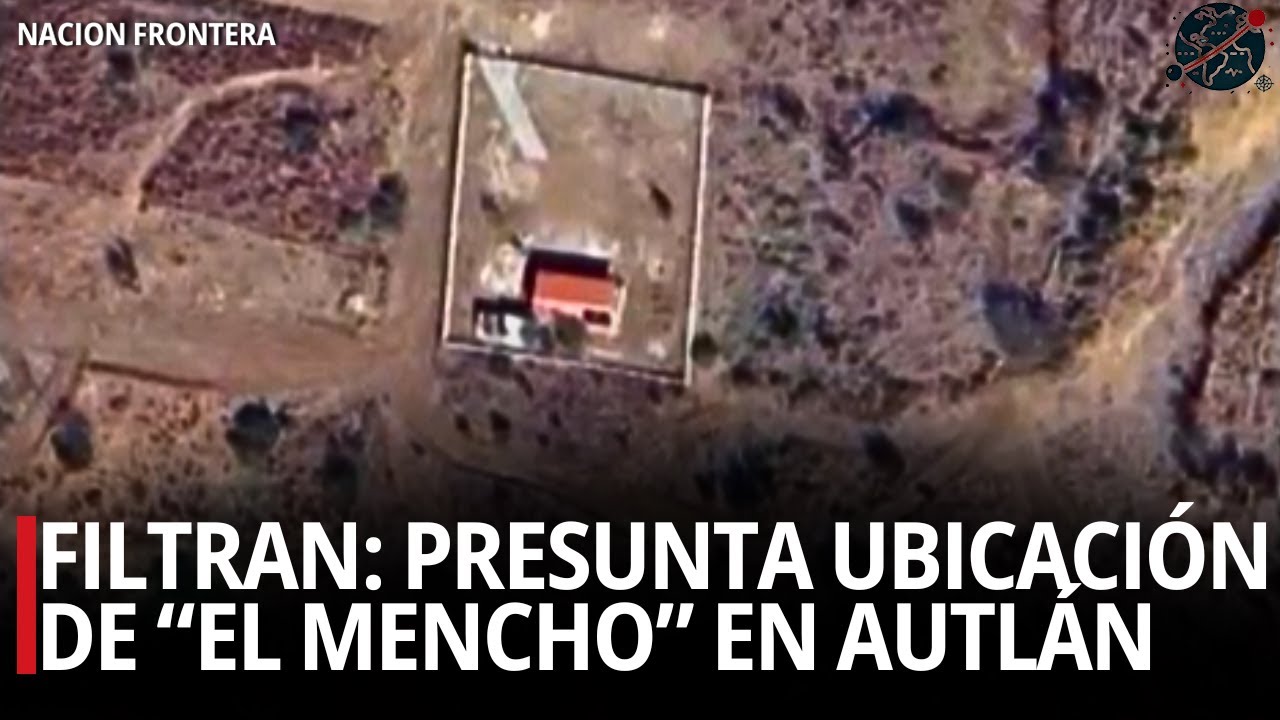 🔴FILTRAN: Presunta ubicaci&oacute;n de &ldquo;El Mencho&rdquo; en Autl&aacute;n&hellip; y M&eacute;xico no hizo nada