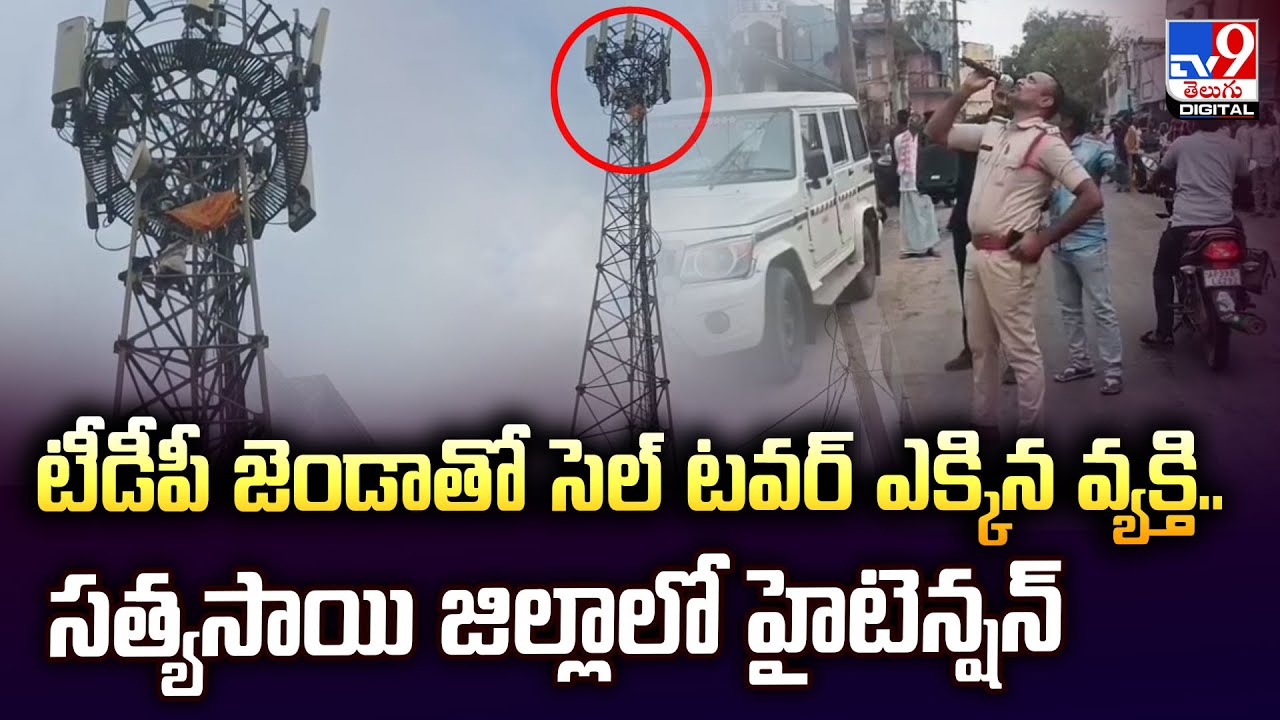 టీడీపీ జెండాతో సెల్‌ టవర్‌ ఎక్కిన వ్యక్తి.. సత్యసాయి జిల్లాలో హైటెన్షన్  -TV9