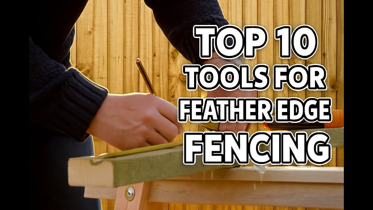 Top 10 Tools for Feather Edge Fencing
