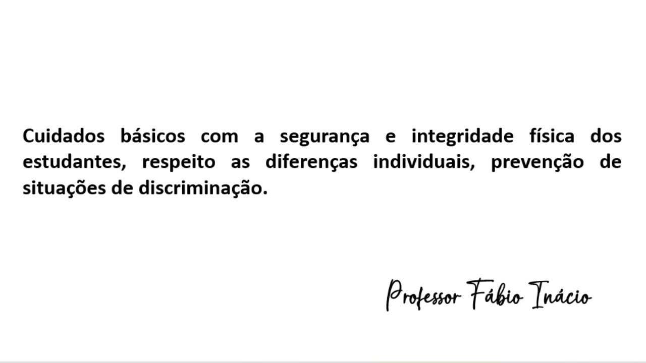 Cuidados básicos com a segurança e integridade física dos estudantes, respeito as diferenças,