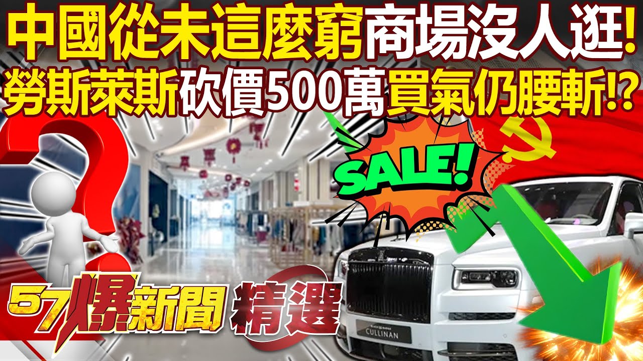 中國從未這麼窮「一線城市商場沒人逛」！勞斯萊斯砍價500萬買氣仍腰斬！？   邱敏寬 張禹宣 姚惠珍 黃世聰 徐俊相【57爆新聞 精選】@57爆新聞