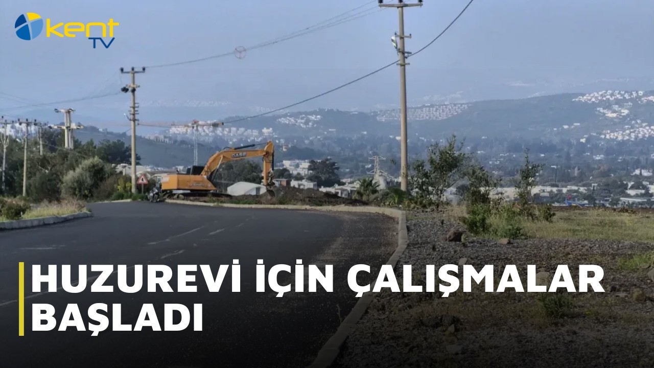 HUZUREVİ İÇİN ÇALIŞMALAR BAŞLADI