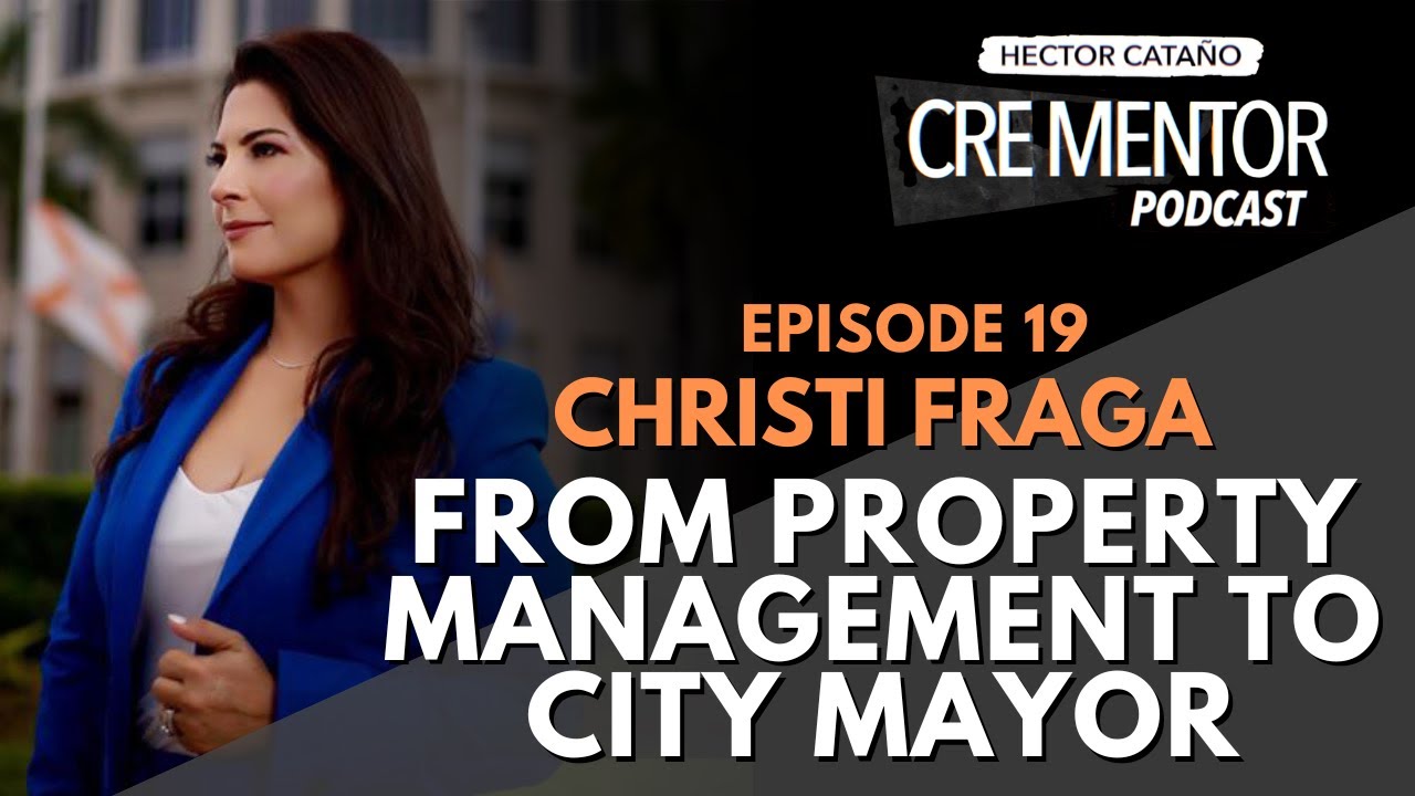 CRE MENTOR PODCAST | 19 | CHRISTI FRAGA | MAYOR OF DORAL