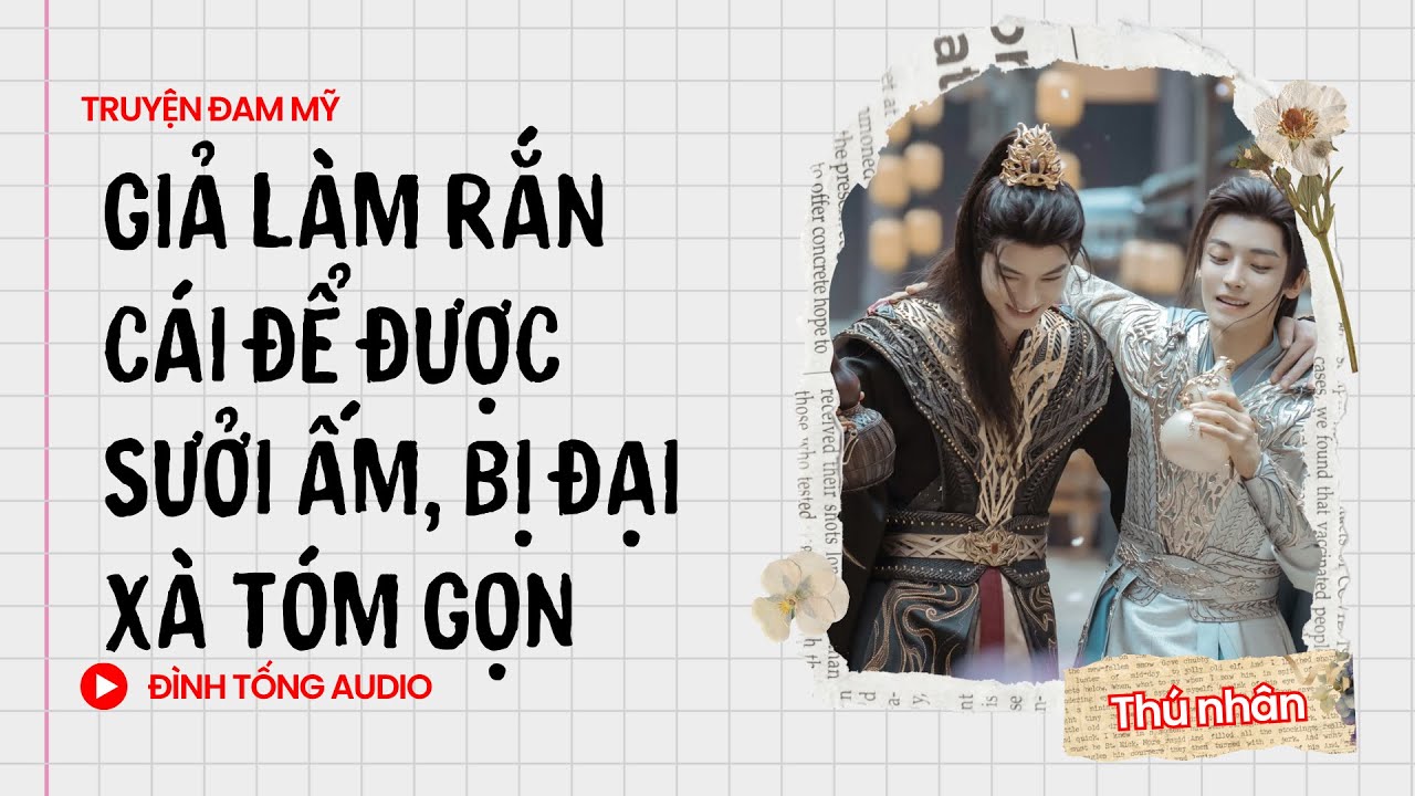 Truyện Đam Mỹ FULL || Giả Làm Rắn Cái Để Được Sưởi Ấm, Bị Đại Xà Tóm Gọn || Đình Tống Audio