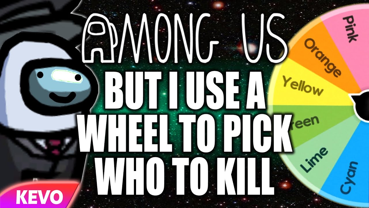 Among us but I use a color wheel to pick who to kill