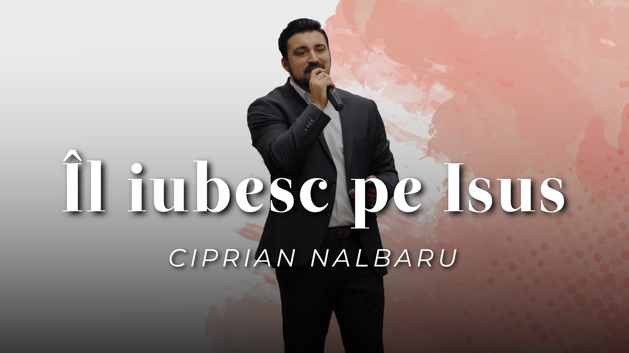 Ciprian Nalbaru - Îl iubesc pe Isus