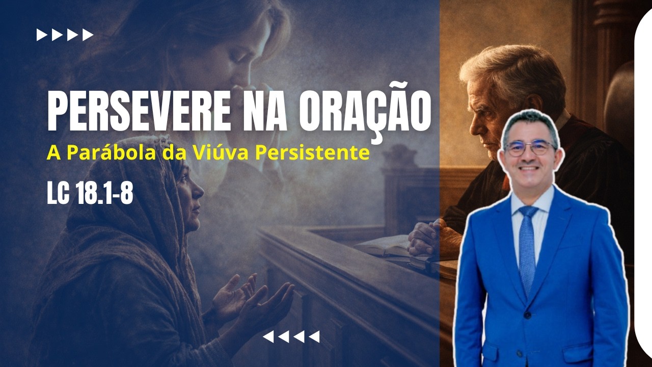 PERSEVERE EM ORAÇÃO | A Parábola da Viúva Persistente (Lc 18.1–8)