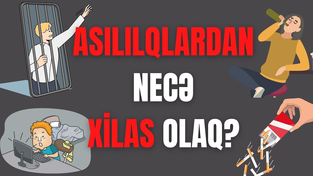 Asılılıqlardan necə xilas olaq? I Siqaret, Narkotik, Telefon, İnternet, Qumar asılılığı