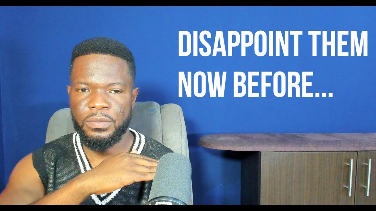 Disappoint Them Now Before...