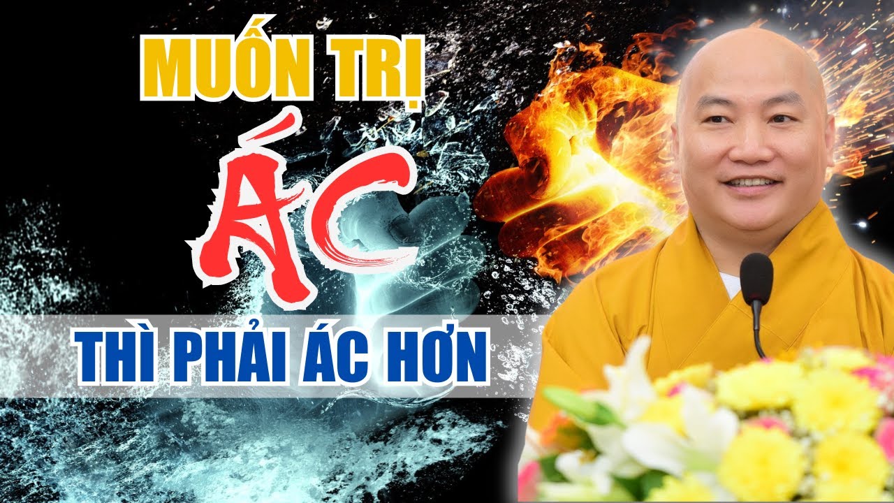Muốn Trị Kẻ Ác Thì Phải Trở Thành Người Ác Hơn - Không Nghe Tiếc 1 Đời - Phật Pháp Thích Phước Tiến