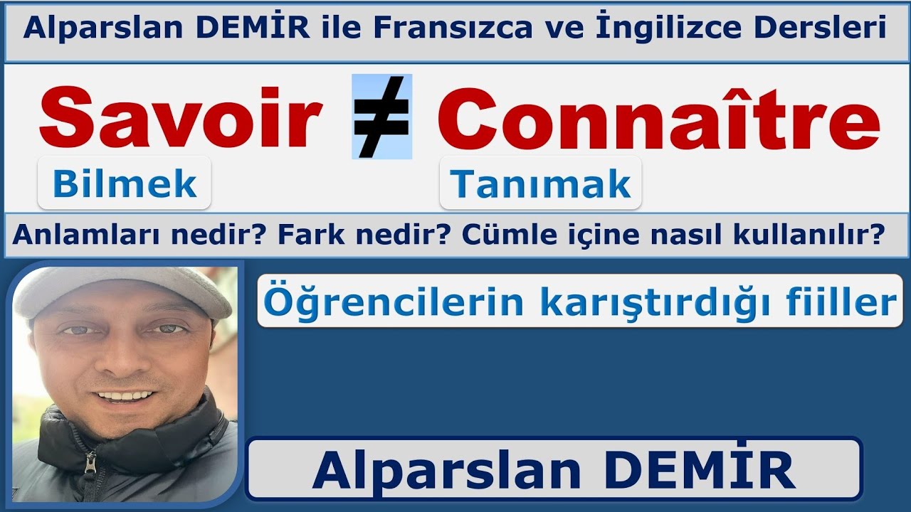 Savoir - Connaitre, Bilmek ve Tanımak, Karıştırılan Fiiller, (detaylı &ccedil;alışma, benzersiz video)