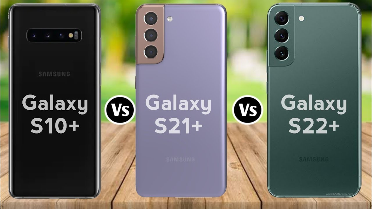 Samsung S10+ vs Samsung S21+ vs Samsung S22+