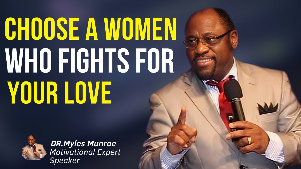 Dr.Myles Munroe: Choose a Woman Who Fight for Your Love || Best Speech ||