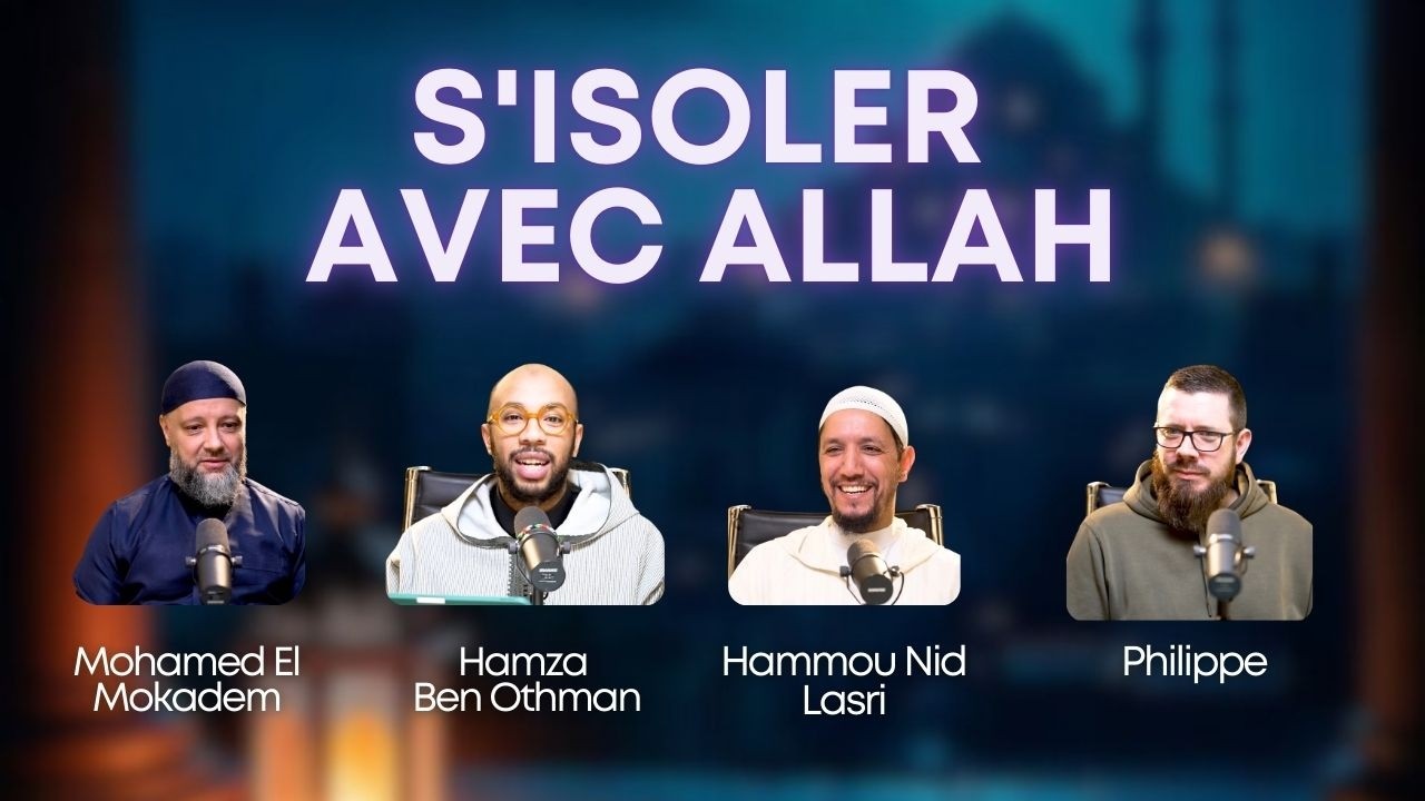 Ramadan : S'isoler avec Allah - Philippe | Hamza | Mohamed El Mokadem | Hammou Nid Lasri