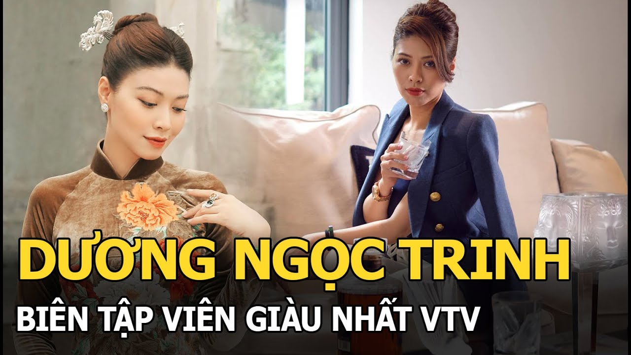 Dương Ngọc Trinh - Biên tập viên giàu nhất VTV