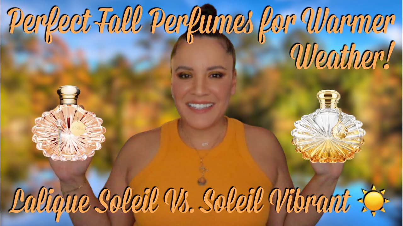 Идеальные осенние ароматы для теплой погоды | Soleil Lalique против Soleil Vibrant