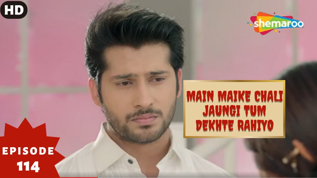 Main Maike Chali Jaungi Tum Dekhte Rahiyo- Episode 114 | Full Episode | Hindi Romance. Drama. Serial