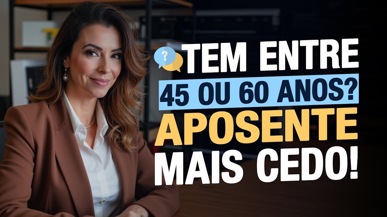TEM ENTRE 45 ou 60 ANOS? ANTECIPE A SUA APOSENTADORIA!